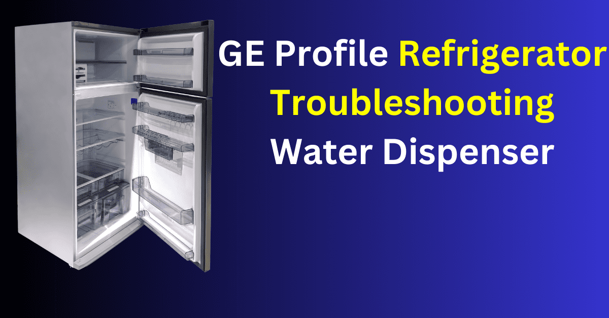 GE Profile Refrigerator Troubleshooting Water Dispenser